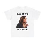 Kamala Say it to My Face Unisex Heavy Cotton Tee