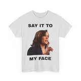 Kamala Say it to My Face Unisex Heavy Cotton Tee