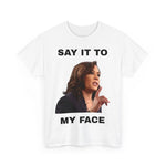 Kamala Say it to My Face Unisex Heavy Cotton Tee